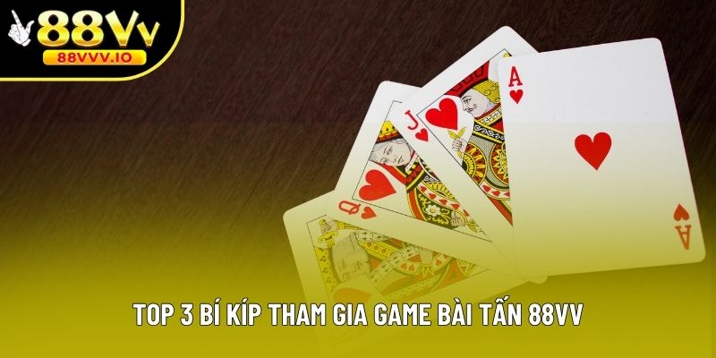 Top 3 bí kíp tham gia game bài tấn 88vv