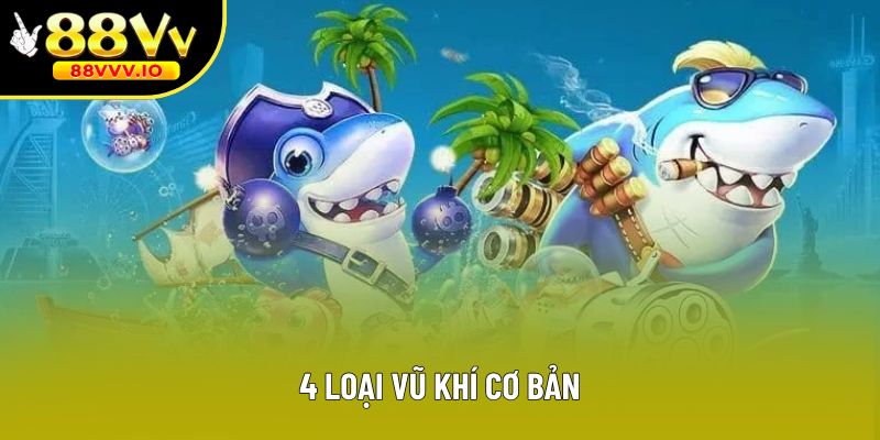 4 loại vũ khí cơ bản