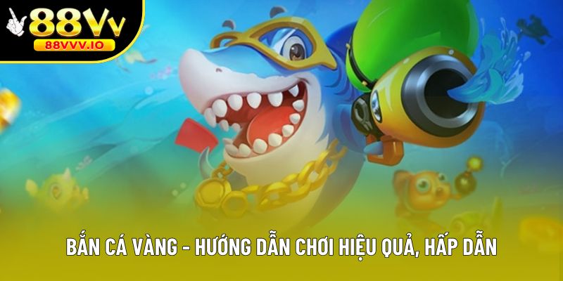 Bắn Cá Vàng - Game Có Đồ Họa 3D Sống Động, Thưởng Khủng