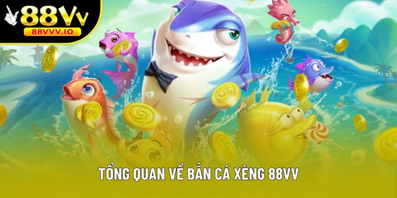 Tổng quan về bắn cá xèng 88vv