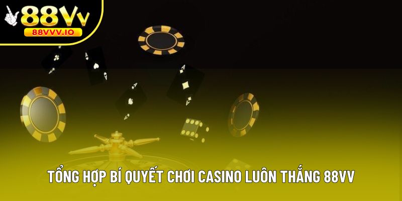 Tổng hợp bí quyết chơi casino luôn thắng 88vv