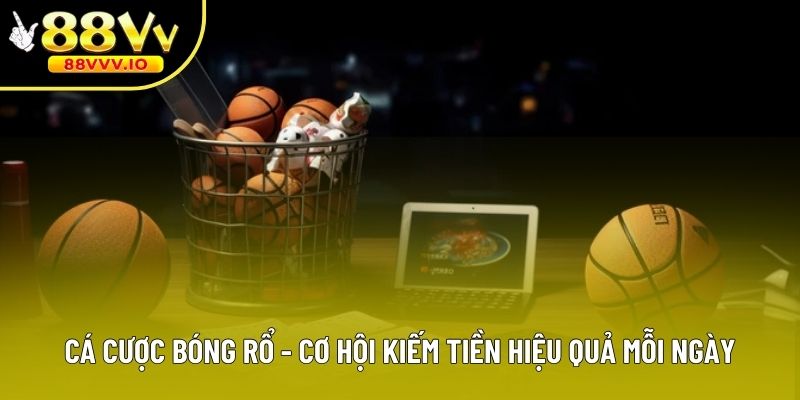 Cá Cược Bóng Rổ - Cơ Hội Kiếm Tiền Hiệu Quả Mỗi Ngày