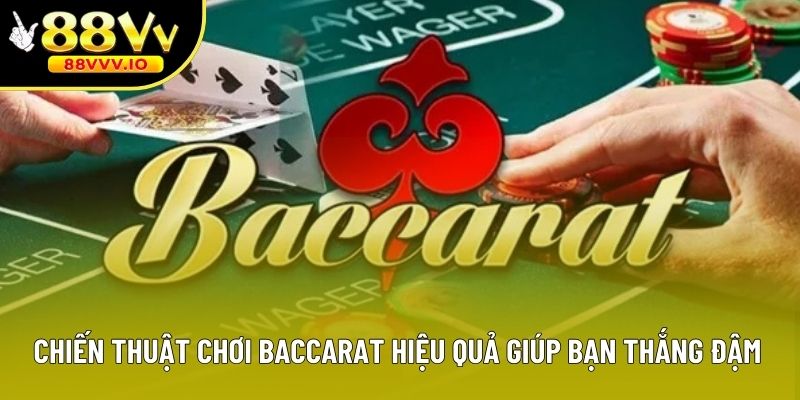 Chiến Thuật Chơi Baccarat Hiệu Quả Giúp Bạn Thắng Đậm
