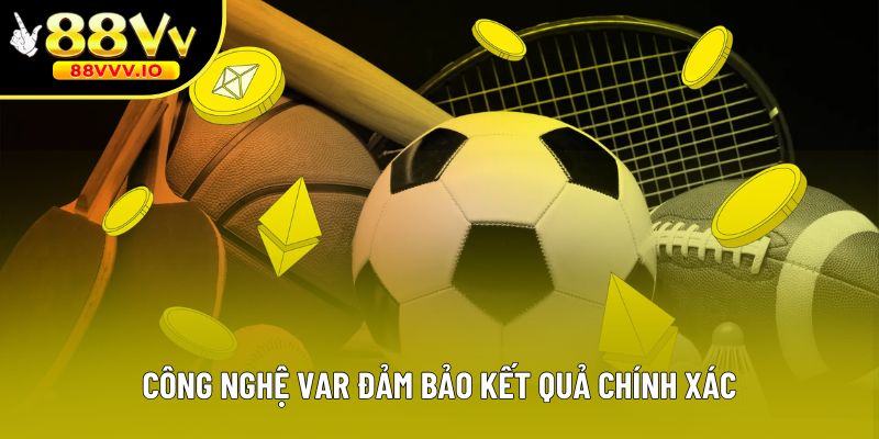 Công nghệ Var đảm bảo kết quả chính xác