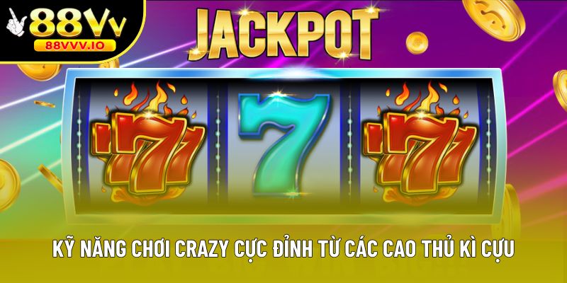 Kỹ năng chơi Crazy cực đỉnh từ các cao thủ kì cựu