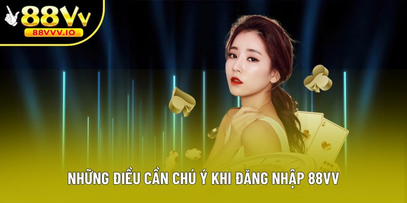 Những điều cần chú ý khi đăng nhập 88vv