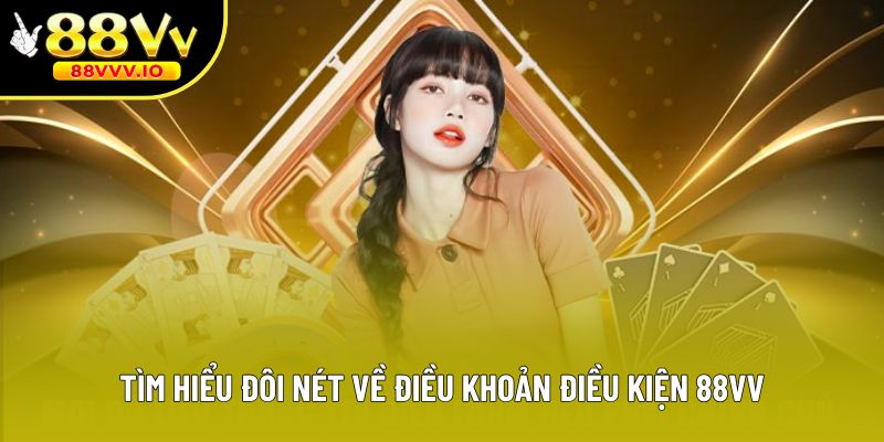 Tìm hiểu đôi nét về điều khoản điều kiện 88vv