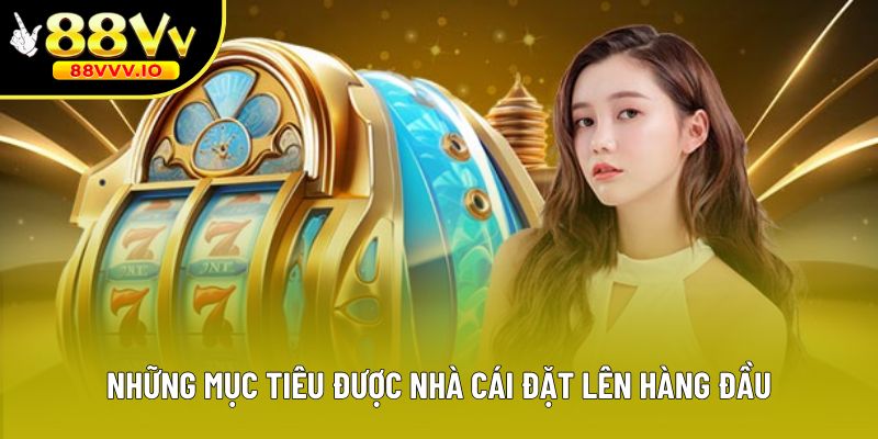Những mục tiêu được nhà cái đặt lên hàng đầu