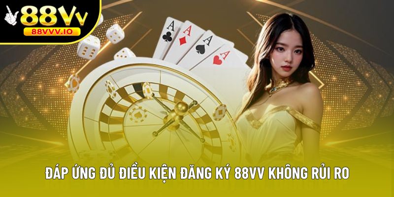 Đáp ứng đủ điều kiện đăng ký 88vv không rủi ro