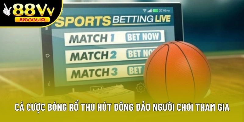 Cá cược bóng rổ thu hút đông đảo người chơi tham gia