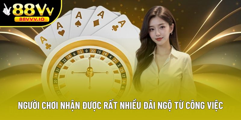 Người chơi nhận được rất nhiều đãi ngộ từ công việc