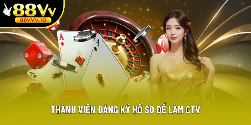 Thành viên đăng ký hồ sơ để làm CTV