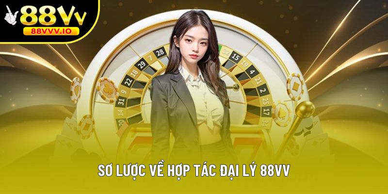 Sơ lược về hợp tác đại lý 88vv