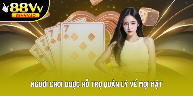 Người chơi được hỗ trợ quản lý về mọi mặt