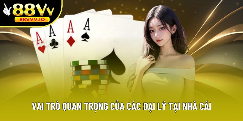 Vai trò quan trọng của các đại lý tại nhà cái