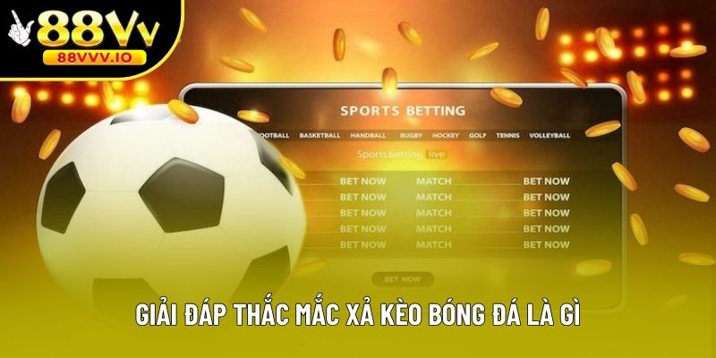 Giải đáp thắc mắc xả kèo bóng đá là gì