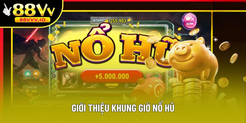 Giới thiệu khung giờ nổ hũ