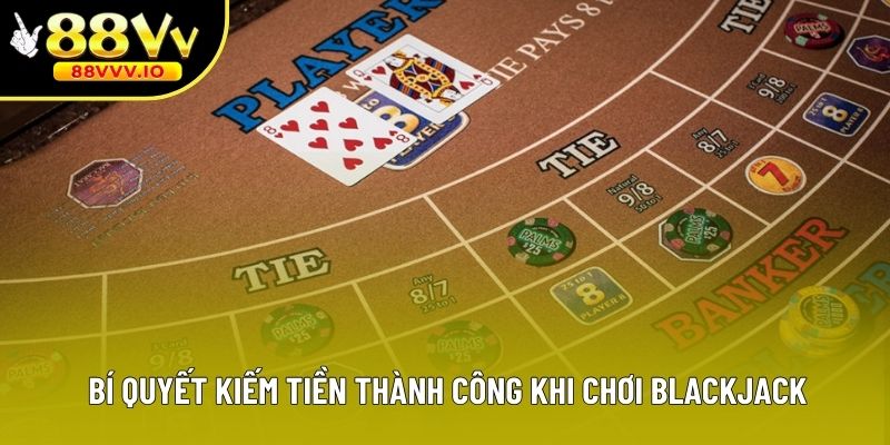 Bí quyết kiếm tiền thành công khi chơi Blackjack