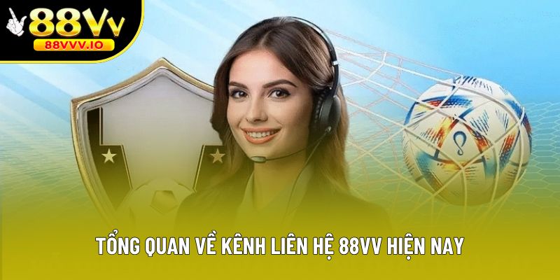 Tổng quan về kênh liên hệ 88vv hiện nay