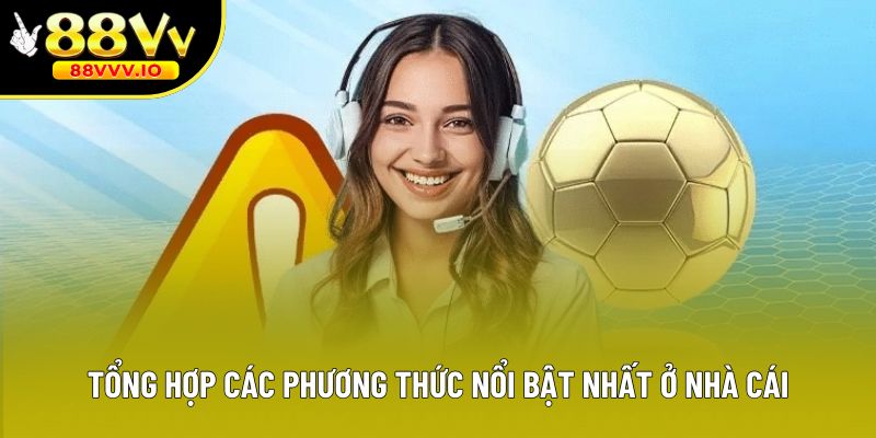 Tổng hợp các phương thức nổi bật nhất ở nhà cái