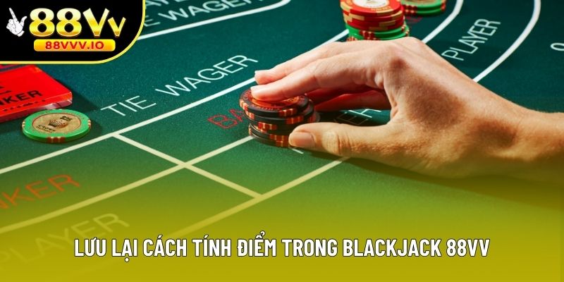 Lưu lại cách tính điểm trong Blackjack 88VV
