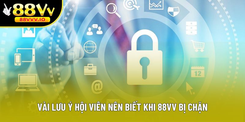 Vài lưu ý hội viên nên biết khi 88vv bị chặn