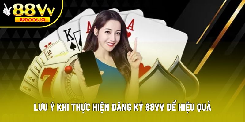 Lưu ý khi thực hiện đăng ký 88vv để hiệu quả