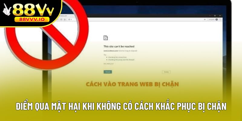 Điểm qua mặt hại khi không có cách khắc phục bị chặn