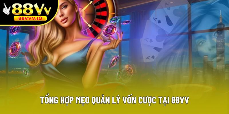 Tổng hợp mẹo quản lý vốn cược tại 88vv