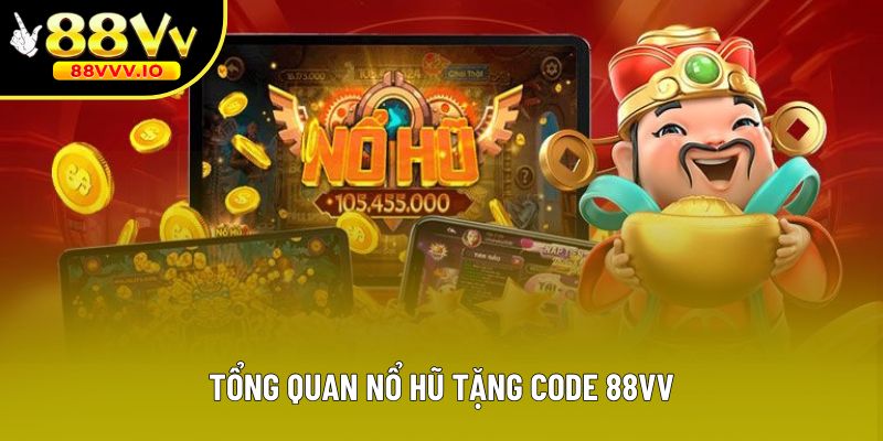 Tổng quan nổ hũ tặng code 88vv