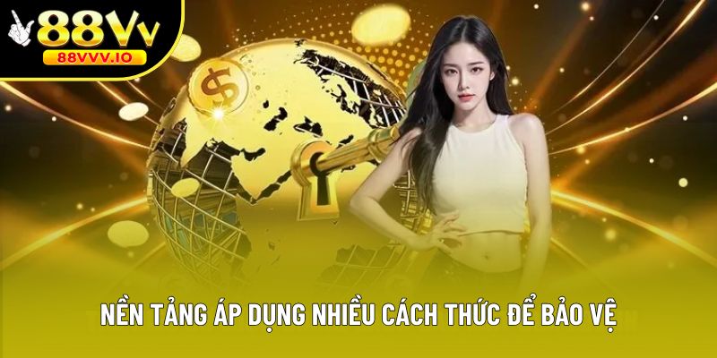 Nền tảng áp dụng nhiều cách thức để bảo vệ