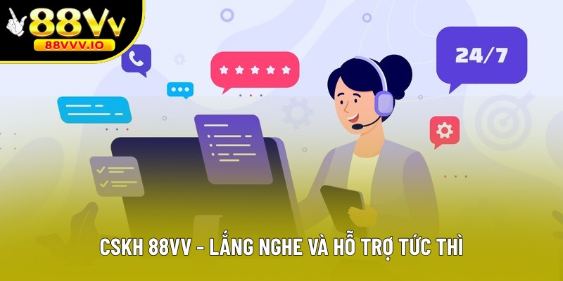 CSKH 88VV - Lắng nghe và hỗ trợ tức thì