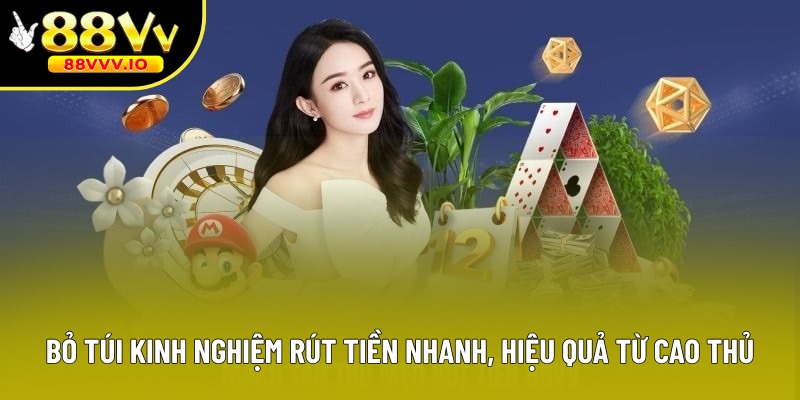 Bỏ túi kinh nghiệm rút tiền nhanh, hiệu quả từ cao thủ
