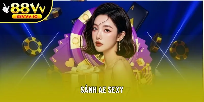 Sảnh Ae Sexy - Khám Phá Dealer Nóng Bỏng Và Trò Chơi Đa Dạng