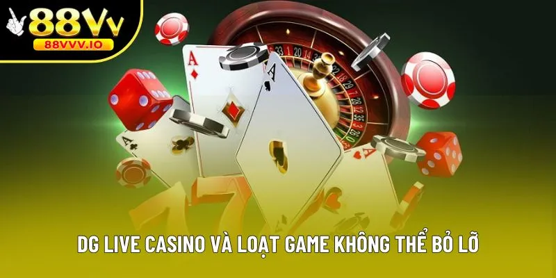 DG live casino và loạt game không thể bỏ lỡ