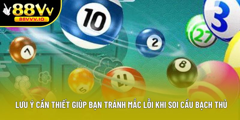 Lưu ý cần thiết giúp bạn tránh mắc lỗi khi soi cầu bạch thủ