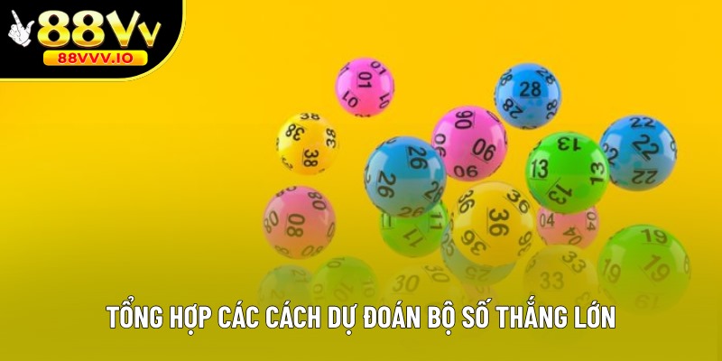 Tổng hợp các cách dự đoán bộ số thắng lớn