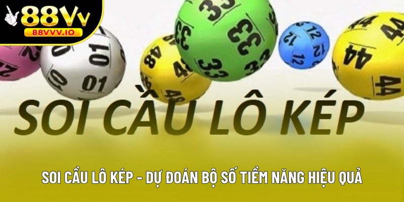 Soi Cầu Lô Kép - Tổng Hợp Phương Thức Hiệu Quả, Chuẩn Xác