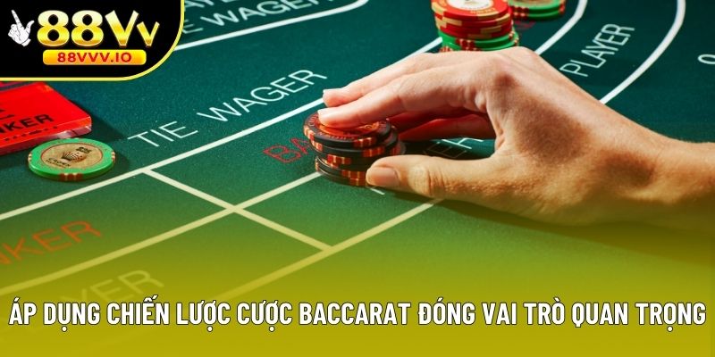 Áp dụng chiến lược cược Baccarat đóng vai trò quan trọng